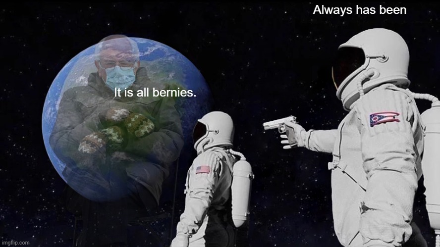 *star wars and star trek plays. WTF* | Always has been; It is all bernies. | image tagged in memes,always has been | made w/ Imgflip meme maker