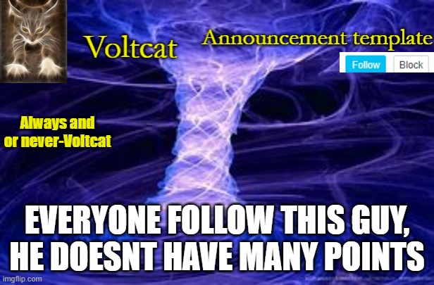 https://imgflip.com/user/Freshh | EVERYONE FOLLOW THIS GUY, HE DOESNT HAVE MANY POINTS | image tagged in new volcat announcment template | made w/ Imgflip meme maker