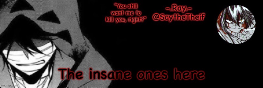 -.Ray.- Zack temp | The insane ones here | image tagged in - ray - zack temp | made w/ Imgflip meme maker