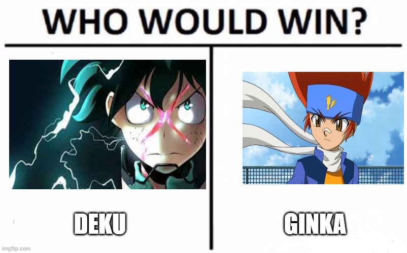 . | DEKU; GINKA | image tagged in memes,who would win | made w/ Imgflip meme maker