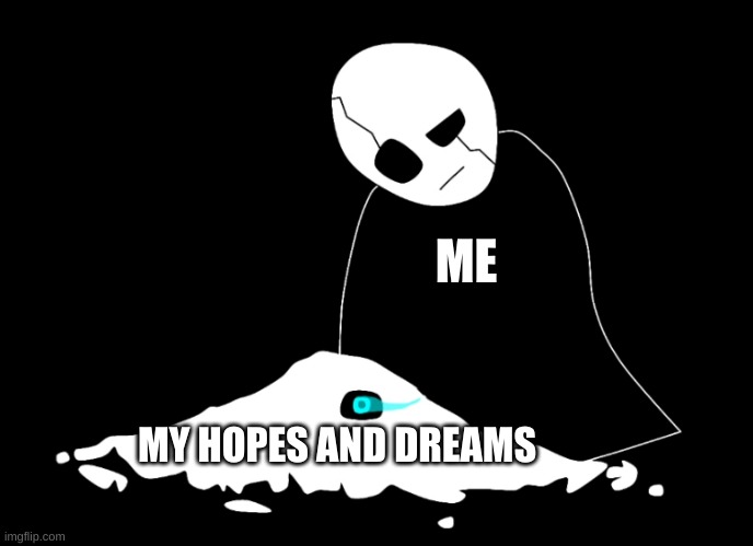 e | ME; MY HOPES AND DREAMS | image tagged in memes,undertale,here lie my hopes and dreams | made w/ Imgflip meme maker