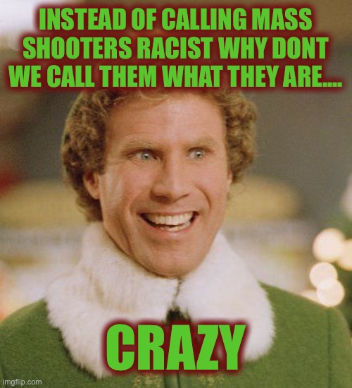 The Fake News Media Just Keeps Floating Farther Away From Reality |  INSTEAD OF CALLING MASS SHOOTERS RACIST WHY DONT WE CALL THEM WHAT THEY ARE.... CRAZY | image tagged in buddith,blamestream news | made w/ Imgflip meme maker