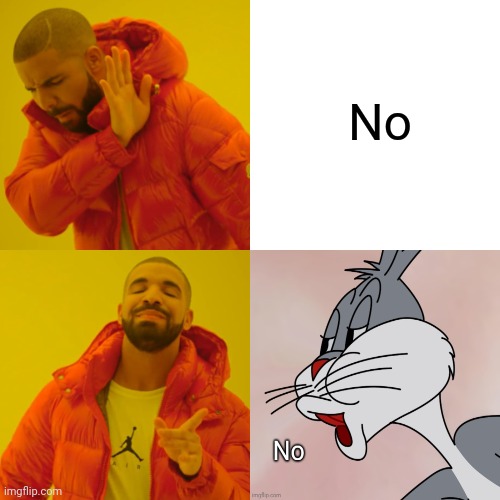 Might as well submit for the points lol | No | image tagged in memes,drake hotline bling,bugs bunny,no | made w/ Imgflip meme maker