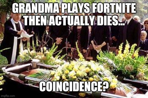 Funeral | GRANDMA PLAYS FORTNITE THEN ACTUALLY DIES... COINCIDENCE? | image tagged in funeral | made w/ Imgflip meme maker