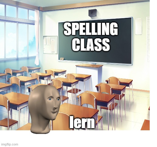 stonks go to spelling class | SPELLING CLASS; lern | image tagged in blank white template,entertainment | made w/ Imgflip meme maker