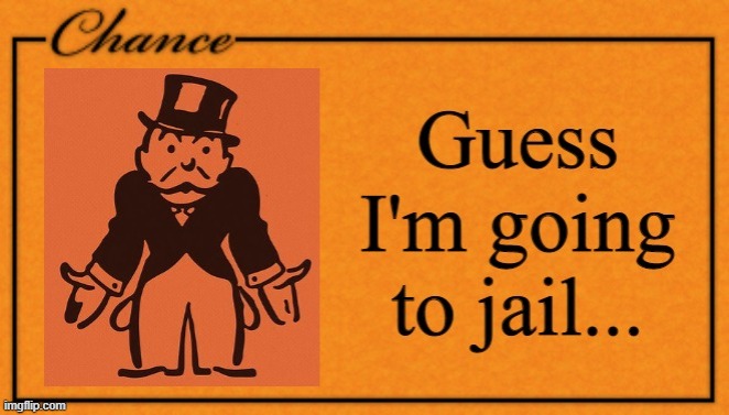 Guess I'm going to jail... | image tagged in guess i'm going to jail | made w/ Imgflip meme maker