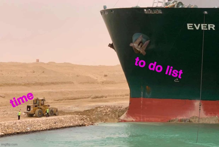 time vs to do list Suez Canal ship | to do list; time | image tagged in suez things | made w/ Imgflip meme maker