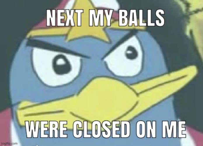 no context here | image tagged in memes,king dedede,wtf | made w/ Imgflip meme maker