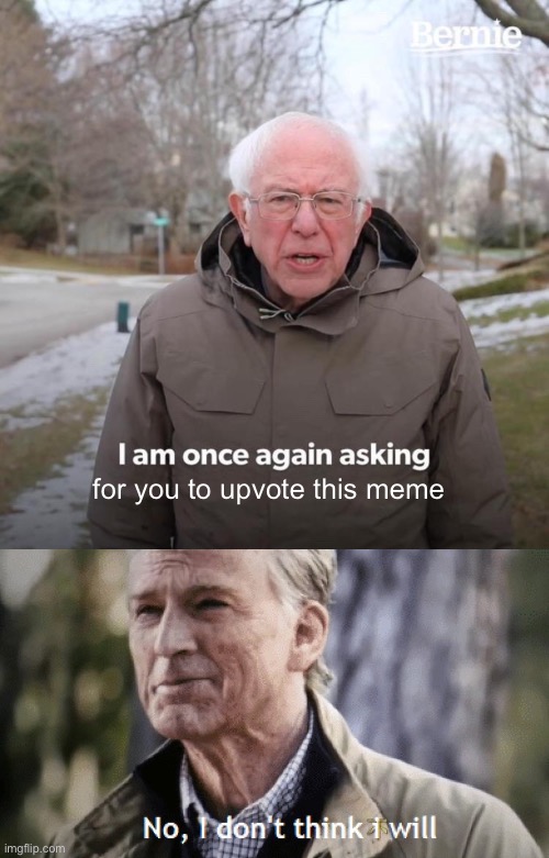  for you to upvote this meme | image tagged in memes,bernie i am once again asking for your support,no i dont think i will | made w/ Imgflip meme maker