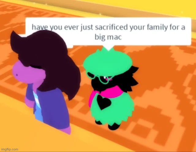 have you ever just sacrificed your family for a big mac | image tagged in memes,roblox,ralsei,deltarune | made w/ Imgflip meme maker