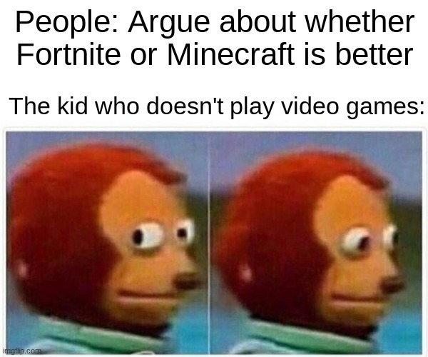 Monkey Puppet | People: Argue about whether Fortnite or Minecraft is better; The kid who doesn't play video games: | image tagged in memes,monkey puppet | made w/ Imgflip meme maker