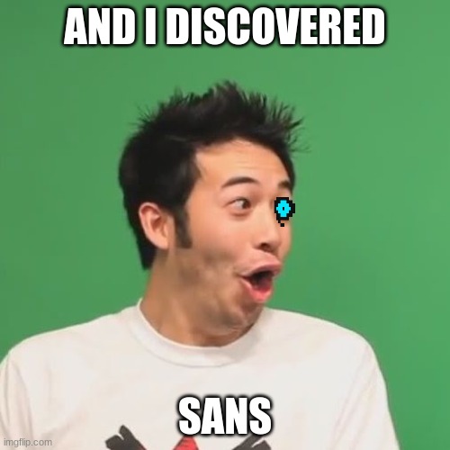 pogchamp | AND I DISCOVERED; SANS | image tagged in sanschamp | made w/ Imgflip meme maker