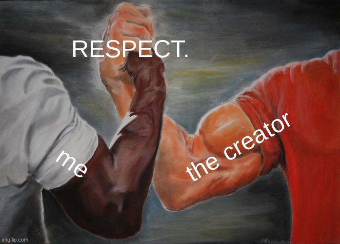 Epic Handshake Meme | RESPECT. me the creator | image tagged in memes,epic handshake | made w/ Imgflip meme maker