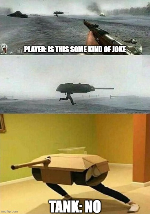 tank run | PLAYER: IS THIS SOME KIND OF JOKE; TANK: NO | image tagged in funny memes | made w/ Imgflip meme maker