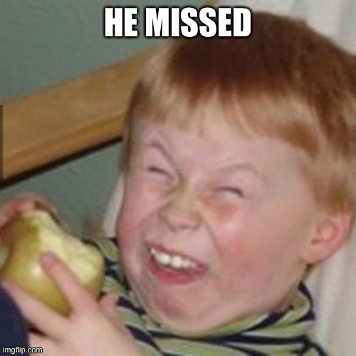 laughing kid | HE MISSED | image tagged in laughing kid | made w/ Imgflip meme maker