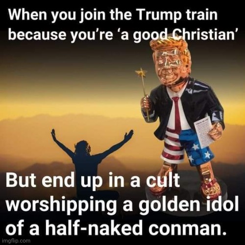 The golden calf | image tagged in conservatives,christian,evangelicals,trump supporters,trump,republicans | made w/ Imgflip meme maker