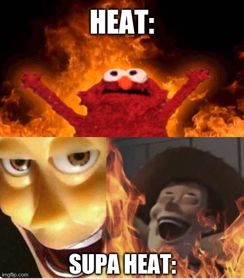 Supa Heat! | HEAT:; SUPA HEAT: | image tagged in elmo fire,satanic woody,elmo,heat | made w/ Imgflip meme maker