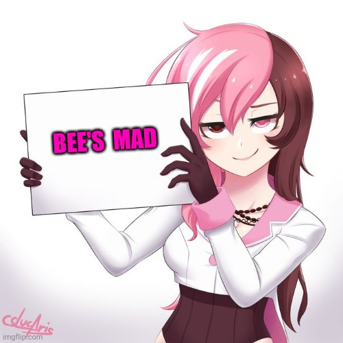 RWBY - Neo's sign  |  BEE'S  MAD | image tagged in rwby - neo's sign | made w/ Imgflip meme maker