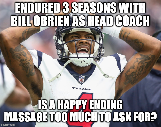 Give him a break | ENDURED 3 SEASONS WITH BILL OBRIEN AS HEAD COACH; IS A HAPPY ENDING MASSAGE TOO MUCH TO ASK FOR? | image tagged in deshaun watson,metoo,nfl,sports | made w/ Imgflip meme maker