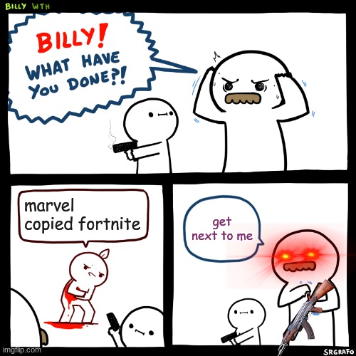 Billy, What Have You Done | marvel copied fortnite; get next to me | image tagged in billy what have you done | made w/ Imgflip meme maker