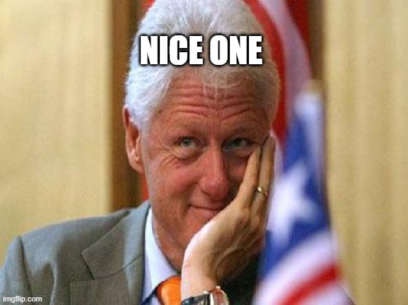 smiling bill clinton | NICE ONE | image tagged in smiling bill clinton | made w/ Imgflip meme maker