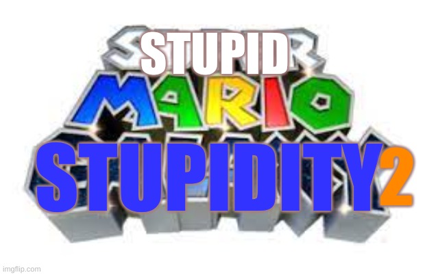 stupid mario stupidity(GALAXY!!) | STUPID; 2; STUPIDITY | image tagged in super mario galaxy | made w/ Imgflip meme maker