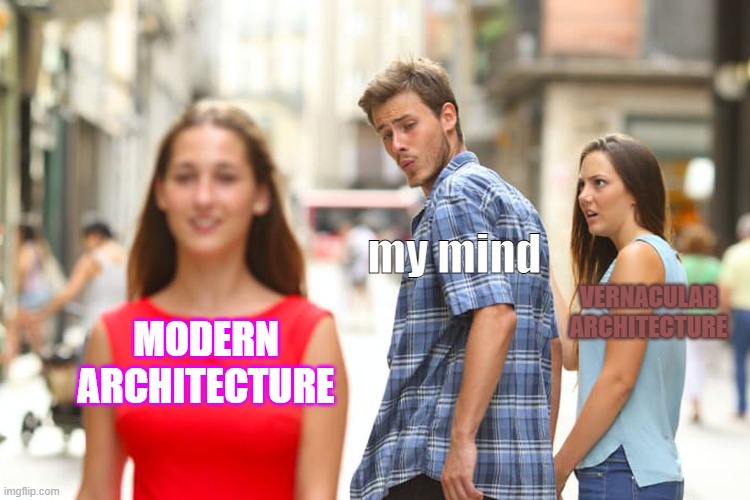 Distracted Boyfriend | my mind; VERNACULAR ARCHITECTURE; MODERN ARCHITECTURE | image tagged in memes,distracted boyfriend | made w/ Imgflip meme maker