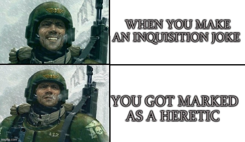 Getting marked as a heretic |  WHEN YOU MAKE AN INQUISITION JOKE; YOU GOT MARKED AS A HERETIC | image tagged in smiling guardsman | made w/ Imgflip meme maker