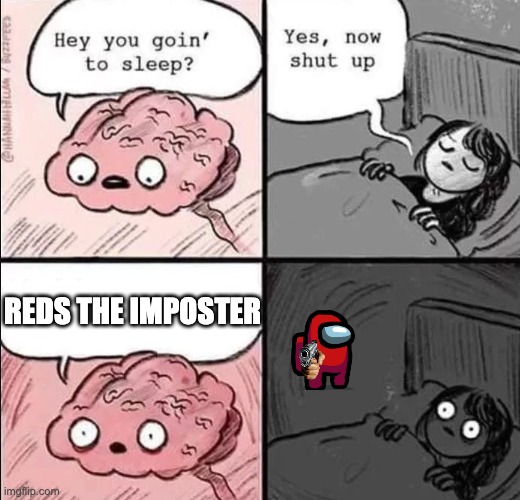 waking up brain | REDS THE IMPOSTER | image tagged in waking up brain | made w/ Imgflip meme maker