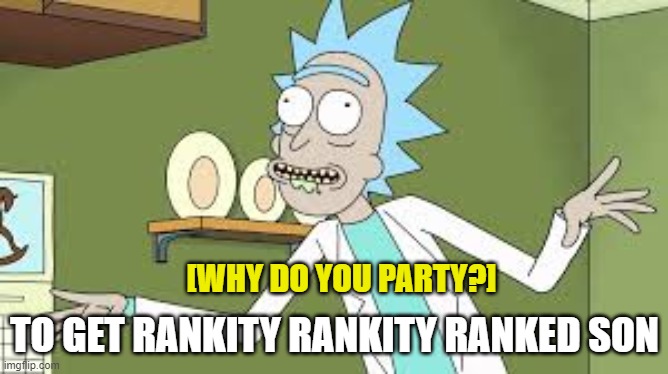 Ranked choice voting rank memes | [WHY DO YOU PARTY?]; TO GET RANKITY RANKITY RANKED SON | image tagged in riggity riggity wrecked son | made w/ Imgflip meme maker