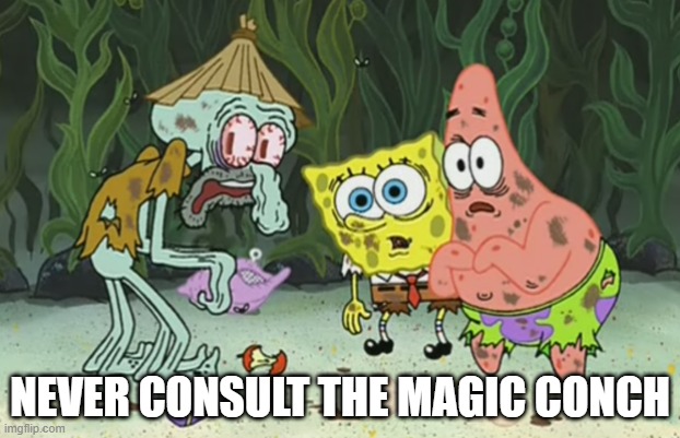 Spongebob and the Conch | NEVER CONSULT THE MAGIC CONCH | image tagged in spongebob | made w/ Imgflip meme maker