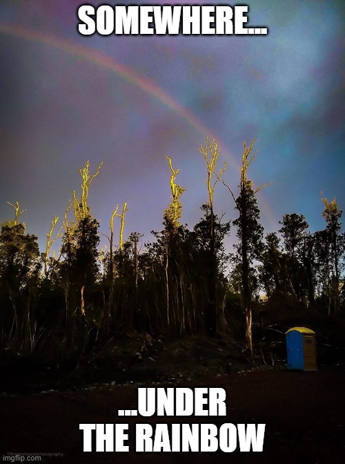 Somewhere | SOMEWHERE... ...UNDER THE RAINBOW | image tagged in rainbow,pot | made w/ Imgflip meme maker