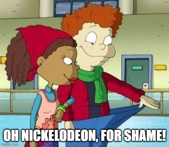 I'll Show You Mine | OH NICKELODEON, FOR SHAME! | image tagged in nickelodeon | made w/ Imgflip meme maker