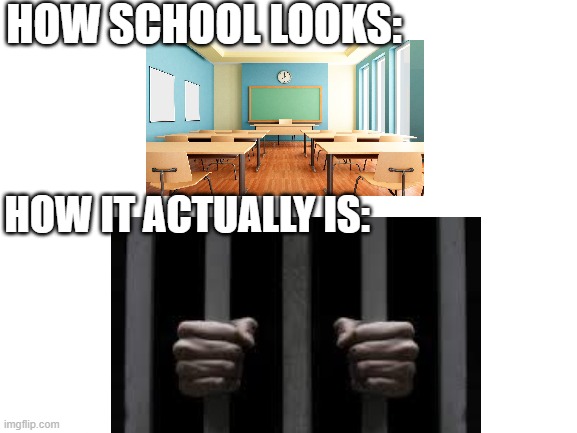 School In A Nutshell | HOW SCHOOL LOOKS:; HOW IT ACTUALLY IS: | image tagged in school,school is prison,f in the chat | made w/ Imgflip meme maker