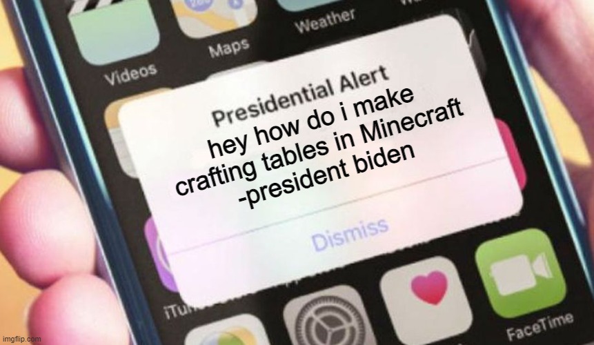 what do i title my memes | hey how do i make crafting tables in Minecraft
-president biden | image tagged in memes,presidential alert | made w/ Imgflip meme maker