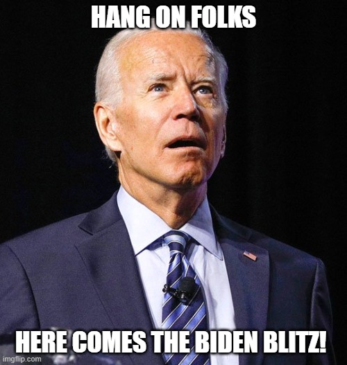 Joe Biden | HANG ON FOLKS; HERE COMES THE BIDEN BLITZ! | image tagged in joe biden,breaking news,dumpster fire,white house,memes,washington dc | made w/ Imgflip meme maker