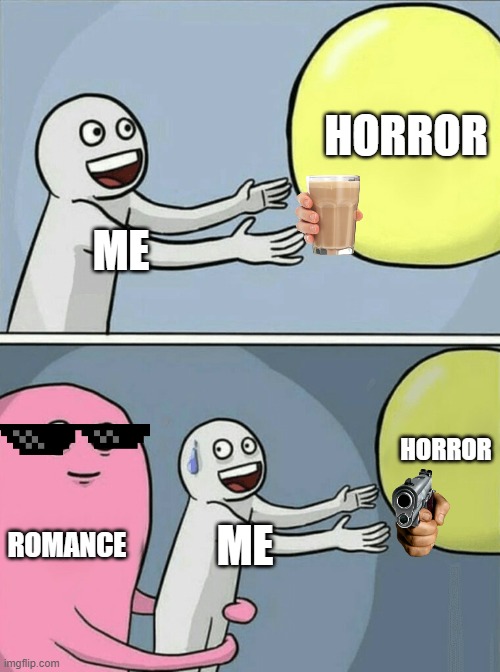 when you want to watch horror but your friend wants to watch romance | HORROR; ME; HORROR; ROMANCE; ME | image tagged in memes,running away balloon | made w/ Imgflip meme maker