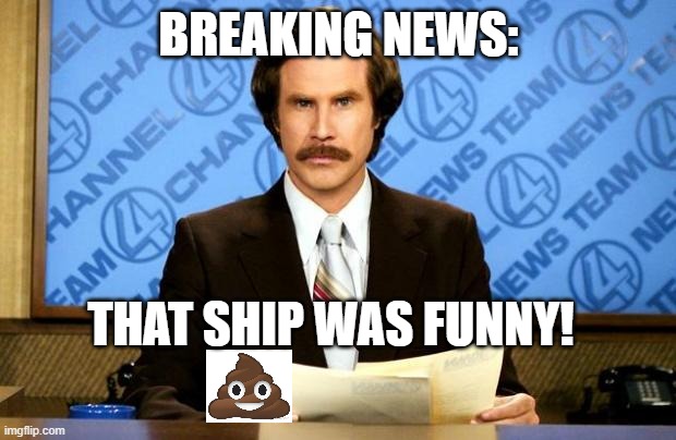 BREAKING NEWS | BREAKING NEWS: THAT SHIP WAS FUNNY! | image tagged in breaking news | made w/ Imgflip meme maker