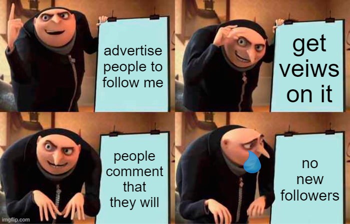 at 70 followers im doing a drawing of anything you want |  advertise people to follow me; get veiws on it; people comment that they will; no new followers | image tagged in memes,gru's plan | made w/ Imgflip meme maker