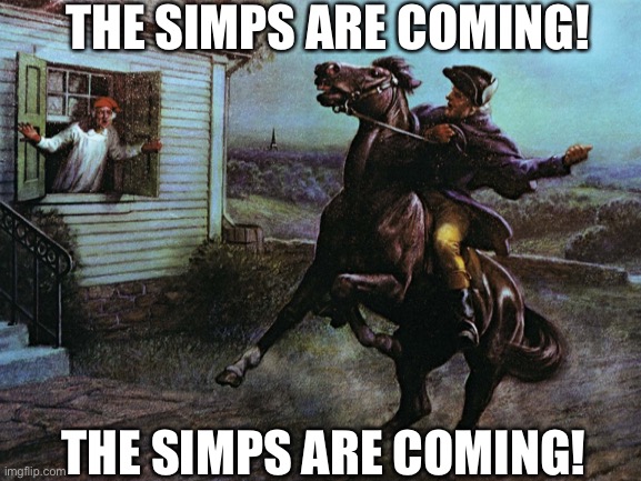 Paul Revere simp ride |  THE SIMPS ARE COMING! THE SIMPS ARE COMING! | image tagged in simp | made w/ Imgflip meme maker