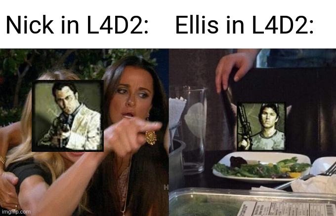 Ellis and nick from L4D2 in a nutshell | Nick in L4D2:; Ellis in L4D2: | image tagged in memes,woman yelling at cat | made w/ Imgflip meme maker