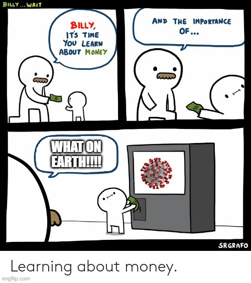 billy learning about money | WHAT ON EARTH!!!! | image tagged in billy learning about money | made w/ Imgflip meme maker