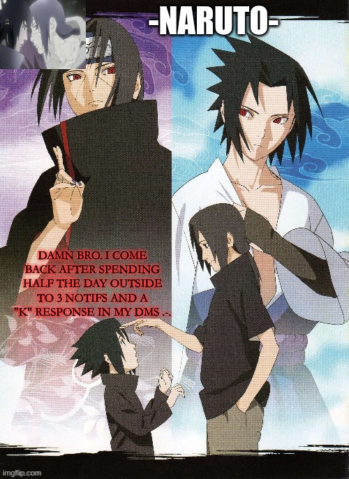 I feeling lonely now .-. also. what'd I miss? | DAMN BRO. I COME BACK AFTER SPENDING HALF THE DAY OUTSIDE TO 3 NOTIFS AND A "K" RESPONSE IN MY DMS .-. | image tagged in itachi template thanks yachi | made w/ Imgflip meme maker