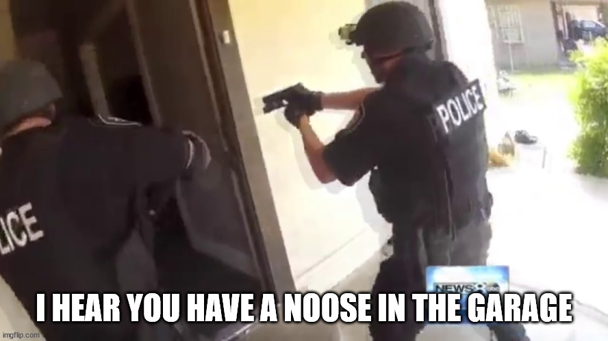FBI OPEN UP | I HEAR YOU HAVE A NOOSE IN THE GARAGE | image tagged in fbi open up | made w/ Imgflip meme maker