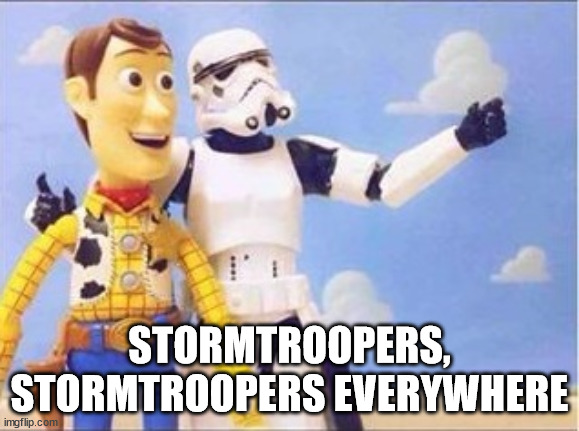 Stormtroopers, Stormtroopers everywhere | STORMTROOPERS, STORMTROOPERS EVERYWHERE | image tagged in stormtroopers stormtroopers everywhere | made w/ Imgflip meme maker