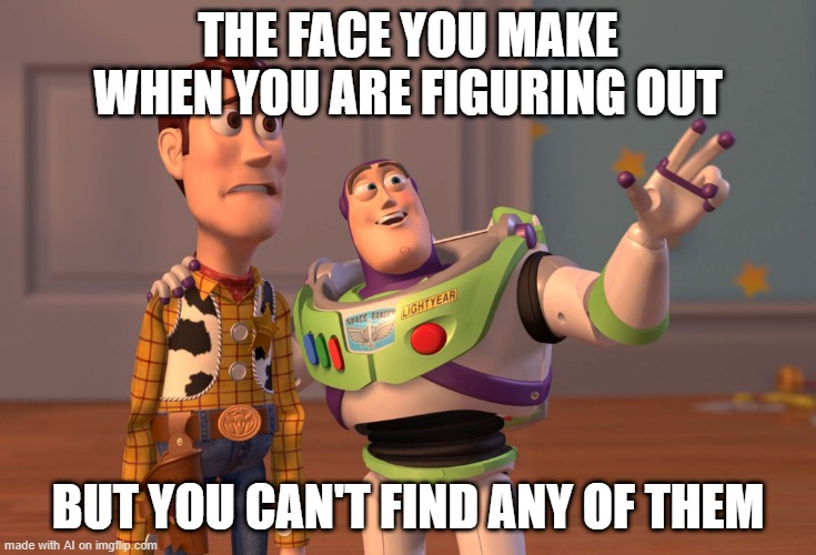 Any of who? WHo? WHO IS THEY?! | THE FACE YOU MAKE WHEN YOU ARE FIGURING OUT; BUT YOU CAN'T FIND ANY OF THEM | image tagged in memes,x x everywhere,ai meme | made w/ Imgflip meme maker