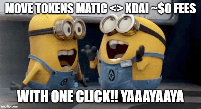 Excited Minions Meme | MOVE TOKENS MATIC <> XDAI ~$0 FEES; WITH ONE CLICK!! YAAAYAAYA | image tagged in memes,excited minions | made w/ Imgflip meme maker