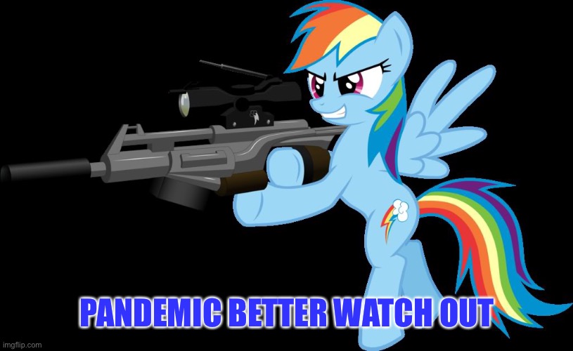 gunning rainbow dash | PANDEMIC BETTER WATCH OUT | image tagged in gunning rainbow dash | made w/ Imgflip meme maker