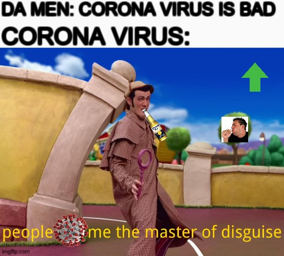 if corona virus infect me : | DA MEN: CORONA VIRUS IS BAD; CORONA VIRUS: | image tagged in master of disguise lazy town,coronavirus | made w/ Imgflip meme maker