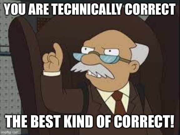 Technically Correct | YOU ARE TECHNICALLY CORRECT THE BEST KIND OF CORRECT! | image tagged in technically correct | made w/ Imgflip meme maker